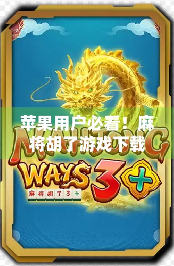 苹果用户必看！麻将胡了游戏下载全攻略，轻松上手不踩坑！