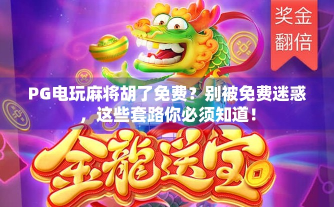 PG电玩麻将胡了免费？别被免费迷惑，这些套路你必须知道！
