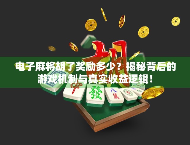 电子麻将胡了奖励多少?揭秘背后的游戏机制与真实收益逻辑! 电子麻将胡了奖励多少?揭秘背后的游戏机制与真实收益逻辑!