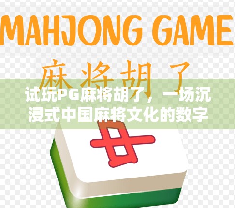 试玩PG麻将胡了,一场沉浸式中国麻将文化的数字盛宴,你真的准备好了吗? 试玩PG麻将胡了,一场沉浸式中国麻将文化的数字盛宴,你真的准备好了吗?