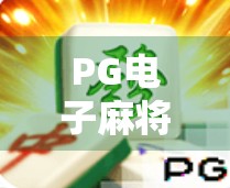 PG电子麻将胡了下载全攻略,新手必看,轻松上手不踩坑! PG电子麻将胡了下载全攻略,新手必看,轻松上手不踩坑!
