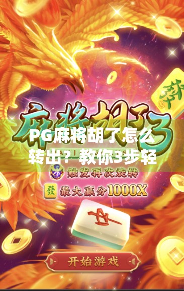 PG麻将胡了怎么转出？教你3步轻松变现，别再傻傻等免费了！