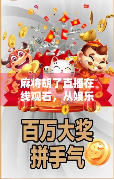 麻将胡了直播在线观看，从娱乐到社交的全新风口，你真的懂它的魅力吗？