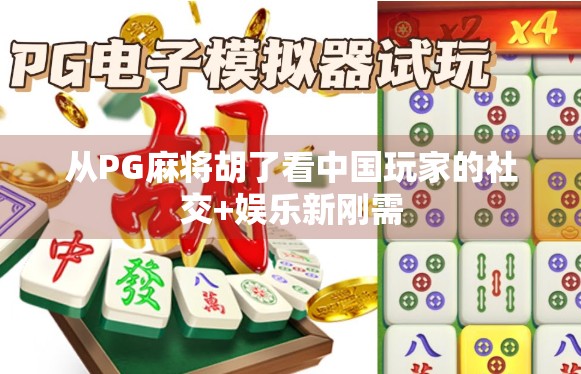从PG麻将胡了看中国玩家的社交+娱乐新刚需 从PG麻将胡了看中国玩家的社交+娱乐新刚需