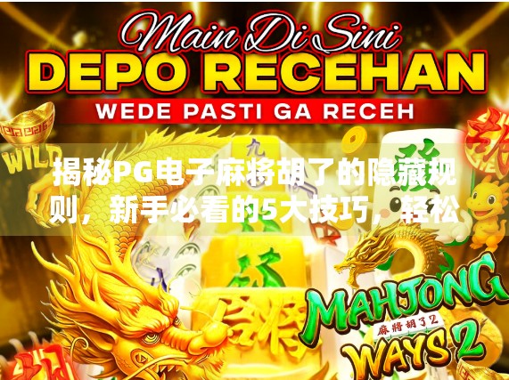 揭秘PG电子麻将胡了的隐藏规则，新手必看的5大技巧，轻松上分不踩坑！