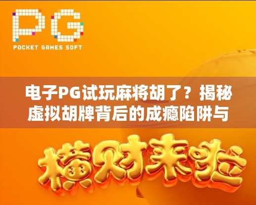 电子PG试玩麻将胡了?揭秘虚拟胡牌背后的成瘾陷阱与真实代价! 电子PG试玩麻将胡了?揭秘虚拟胡牌背后的成瘾陷阱与真实代价!