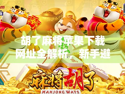 胡了麻将苹果下载网址全解析，新手避坑指南与官方渠道揭秘！