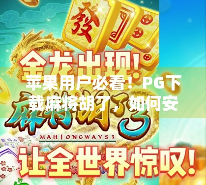 苹果用户必看！PG下载麻将胡了，如何安全畅玩？避坑指南来了！