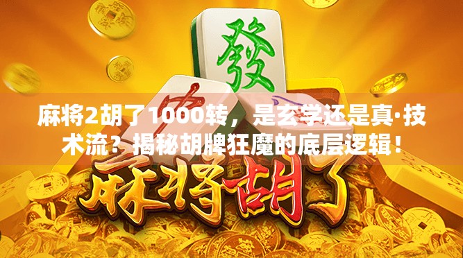 麻将2胡了1000转,是玄学还是真·技术流?揭秘胡牌狂魔的底层逻辑! 麻将2胡了1000转,是玄学还是真·技术流?揭秘胡牌狂魔的底层逻辑!