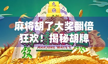 麻将胡了大奖翻倍狂欢！揭秘胡牌即赢钱背后的数字游戏与玩家心理博弈