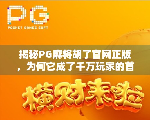 揭秘PG麻将胡了官网正版,为何它成了千万玩家的首选? 揭秘PG麻将胡了官网正版,为何它成了千万玩家的首选?