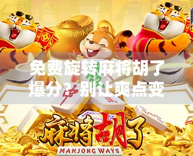 免费旋转麻将胡了爆分？别让爽点变成坑点！