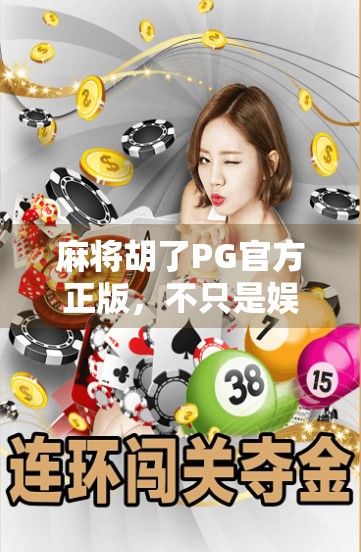 麻将胡了PG官方正版,不只是娱乐,更是社交与文化的融合新体验! 麻将胡了PG官方正版,不只是娱乐,更是社交与文化的融合新体验!