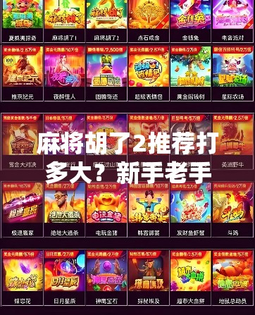 麻将胡了2推荐打多大？新手老手都该知道的牌局尺度！