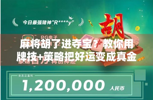 麻将胡了进夺宝？教你用牌技+策略把好运变成真金白银！