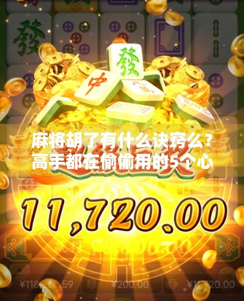 麻将胡了有什么诀窍么?高手都在偷偷用的5个心法,新手照着做也能赢! 麻将胡了有什么诀窍么?高手都在偷偷用的5个心法,新手照着做也能赢!