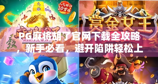 PG麻将胡了官网下载全攻略，新手必看，避开陷阱轻松上手！