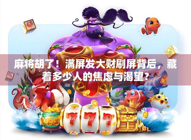 麻将胡了！满屏发大财刷屏背后，藏着多少人的焦虑与渴望？