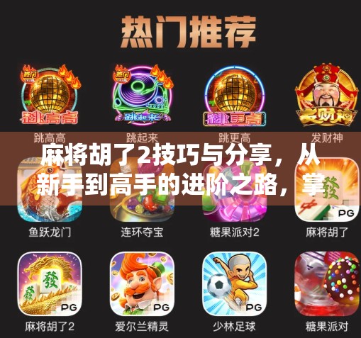 麻将胡了2技巧与分享，从新手到高手的进阶之路，掌握这5个核心策略轻松上分！