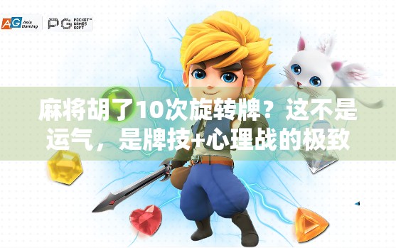 麻将胡了10次旋转牌？这不是运气，是牌技+心理战的极致博弈！