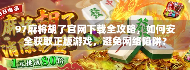 97麻将胡了官网下载全攻略，如何安全获取正版游戏，避免网络陷阱？
