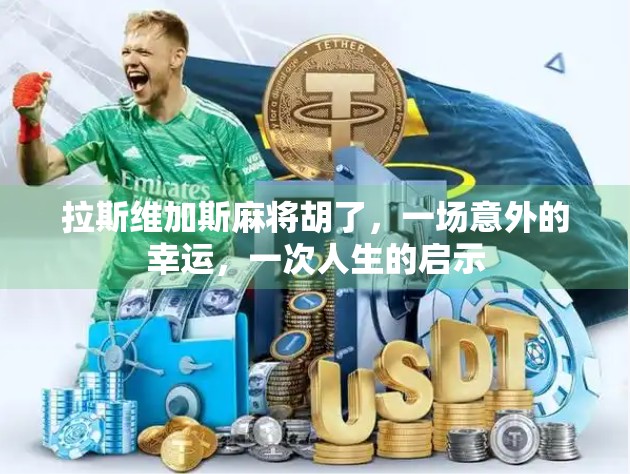 拉斯维加斯麻将胡了，一场意外的幸运，一次人生的启示