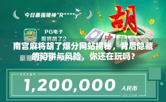 南宫麻将胡了爆分网站揭秘,背后隐藏的陷阱与风险,你还在玩吗? 南宫麻将胡了爆分网站揭秘,背后隐藏的陷阱与风险,你还在玩吗?