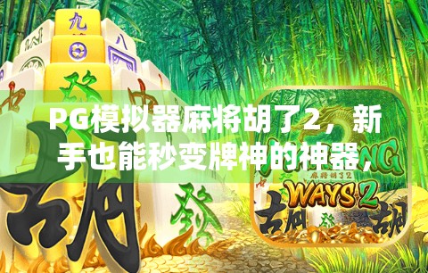 PG模拟器麻将胡了2，新手也能秒变牌神的神器，你还在用老式玩法？