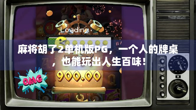 麻将胡了2单机版PG，一个人的牌桌，也能玩出人生百味！