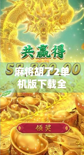 麻将胡了2单机版下载全攻略，无需联网也能畅玩的家庭娱乐神器！