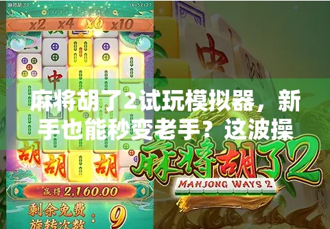 麻将胡了2试玩模拟器,新手也能秒变老手?这波操作太香了! 麻将胡了2试玩模拟器,新手也能秒变老手?这波操作太香了!