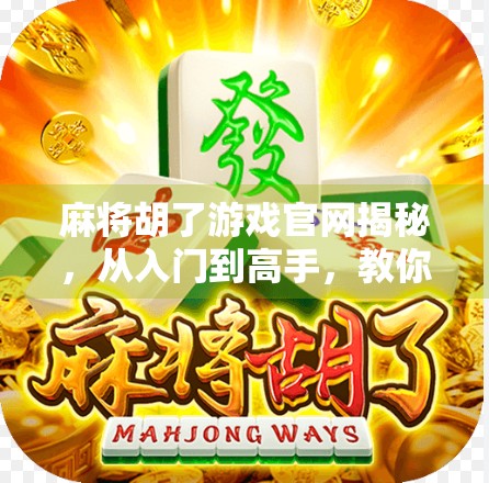 麻将胡了游戏官网揭秘,从入门到高手,教你玩转这款国民级休闲手游! 麻将胡了游戏官网揭秘,从入门到高手,教你玩转这款国民级休闲手游!