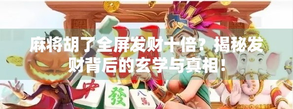 麻将胡了全屏发财十倍？揭秘发财背后的玄学与真相！