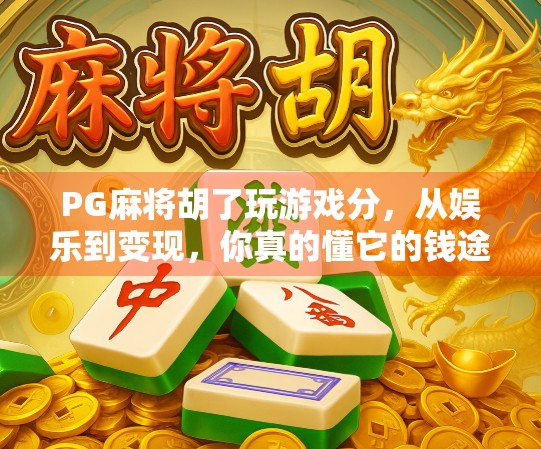 PG麻将胡了玩游戏分，从娱乐到变现，你真的懂它的钱途吗？
