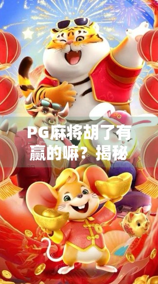 PG麻将胡了有赢的嘛？揭秘那些赢钱背后的真相！