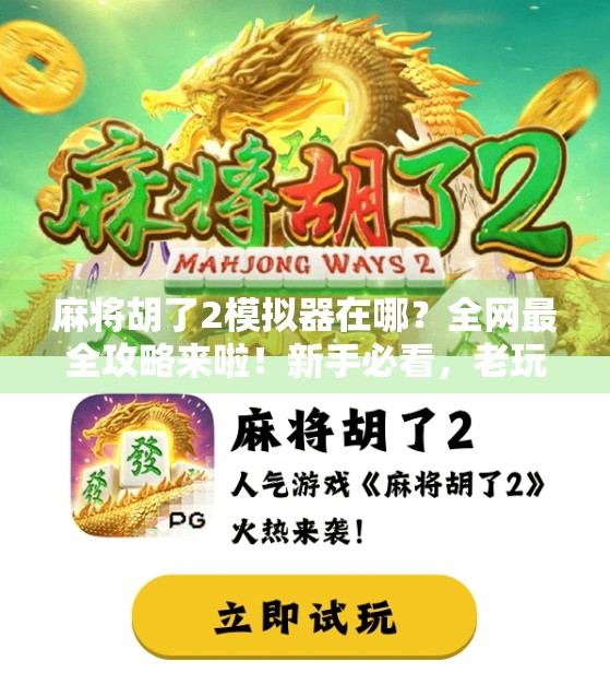 麻将胡了2模拟器在哪？全网最全攻略来啦！新手必看，老玩家也收藏！