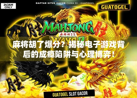 麻将胡了爆分?揭秘电子游戏背后的成瘾陷阱与心理博弈!