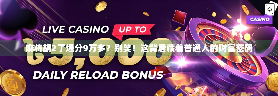 麻将胡2了爆分9万多？别笑！这背后藏着普通人的财富密码