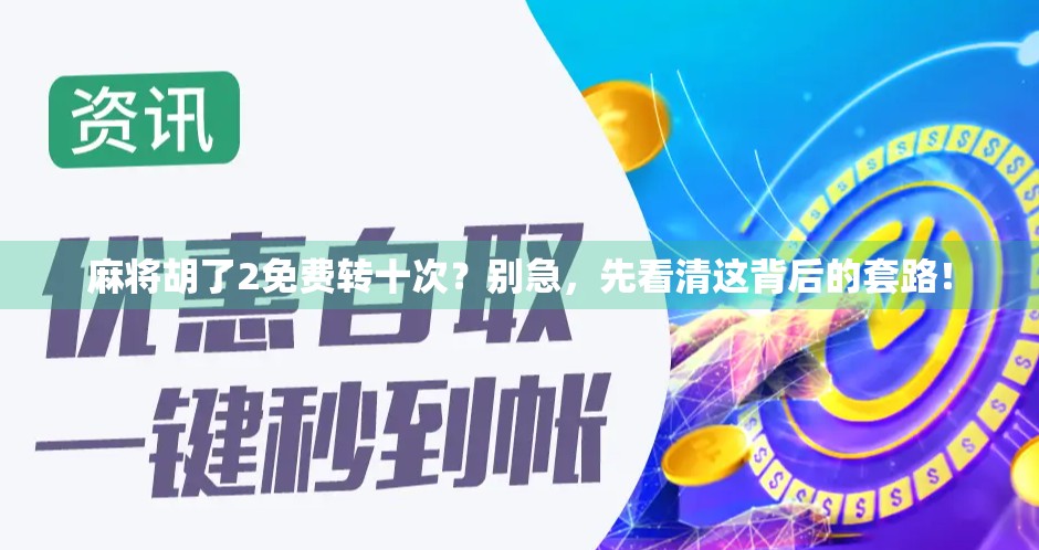 麻将胡了2免费转十次?别急,先看清这背后的套路!