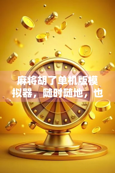 麻将胡了单机版模拟器，随时随地，也能打出人生巅峰！