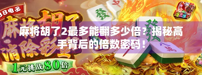 麻将胡了2最多能翻多少倍?揭秘高手背后的倍数密码!