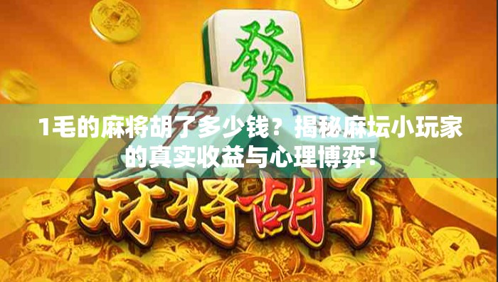 1毛的麻将胡了多少钱？揭秘麻坛小玩家的真实收益与心理博弈！
