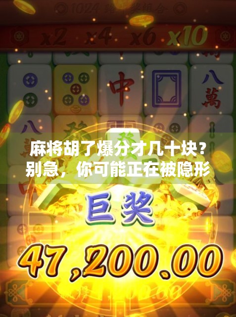 麻将胡了爆分才几十块？别急，你可能正在被隐形套路收割！