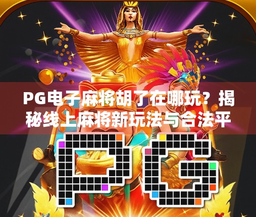 PG电子麻将胡了在哪玩？揭秘线上麻将新玩法与合法平台推荐！