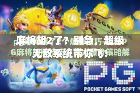 麻将胡2了？别急，超级无敌系统带你飞！