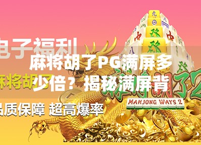 麻将胡了PG满屏多少倍？揭秘满屏背后的隐藏玩法与玩家必知的倍数逻辑！