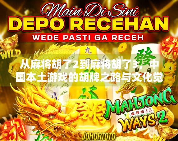 从麻将胡了2到麻将胡了3,中国本土游戏的胡牌之路与文化觉醒 从麻将胡了2到麻将胡了3,中国本土游戏的胡牌之路与文化觉醒