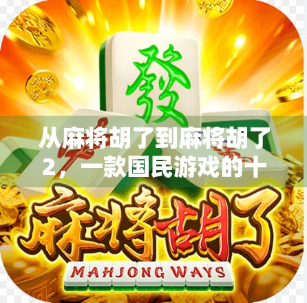 从麻将胡了到麻将胡了2，一款国民游戏的十年进化史与玩家情感共鸣