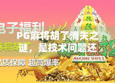 PG麻将胡了消失之谜，是技术问题还是平台策略调整？