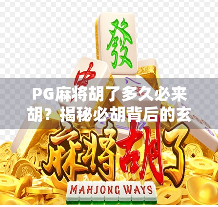 PG麻将胡了多久必来胡？揭秘必胡背后的玄机与真相！